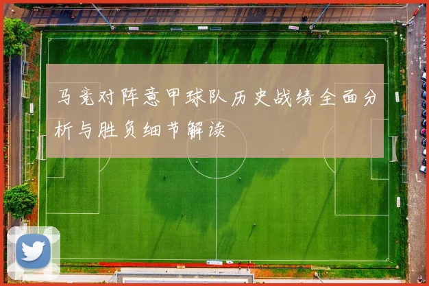 马竞对阵意甲球队历史战绩全面分析与胜负细节解读