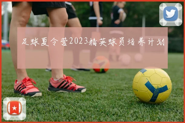 足球夏令营2023精英球员培养计划